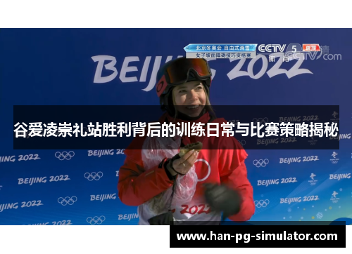 谷爱凌崇礼站胜利背后的训练日常与比赛策略揭秘