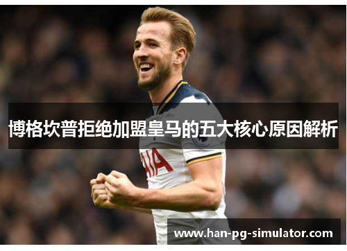 博格坎普拒绝加盟皇马的五大核心原因解析