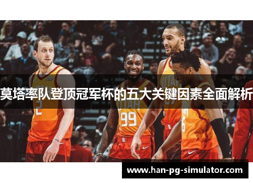 莫塔率队登顶冠军杯的五大关键因素全面解析