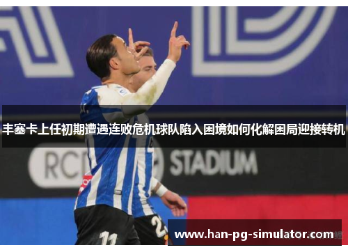 丰塞卡上任初期遭遇连败危机球队陷入困境如何化解困局迎接转机