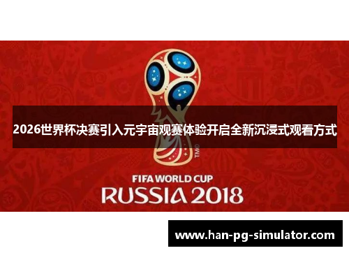 2026世界杯决赛引入元宇宙观赛体验开启全新沉浸式观看方式