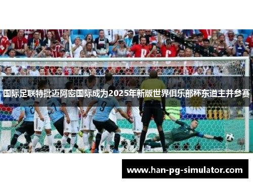 国际足联特批迈阿密国际成为2025年新版世界俱乐部杯东道主并参赛